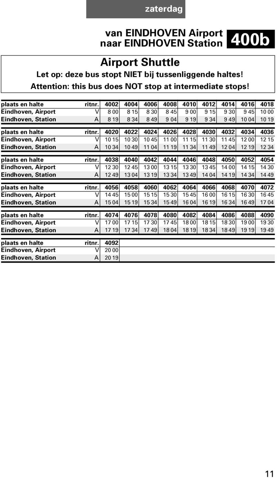4002 4004 4006 4008 4010 4012 4014 4016 4018 Eindhoven, Airport V 8 00 8 15 8 30 8 45 9 00 9 15 9 30 9 45 10 00 Eindhoven, Station A 8 19 8 34 8 49 9 04 9 19 9 34 9 49 10 04 10 19  4020 4022 4024