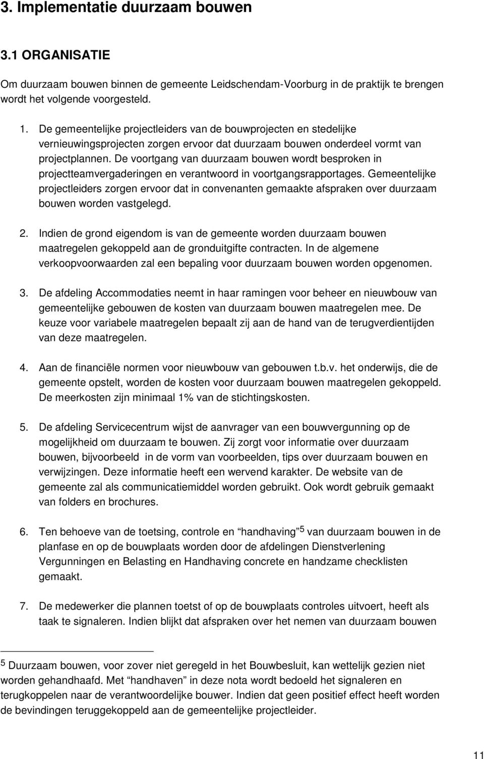 De voortgang van duurzaam bouwen wordt besproken in projectteamvergaderingen en verantwoord in voortgangsrapportages.