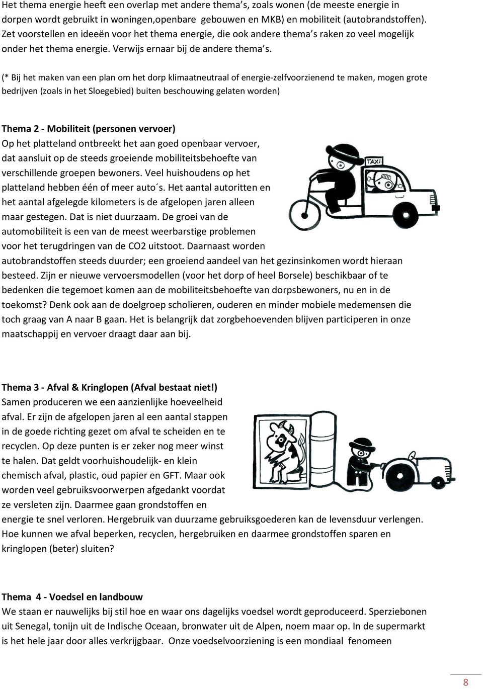 (* Bij het maken van een plan om het dorp klimaatneutraal of energie-zelfvoorzienend te maken, mogen grote bedrijven (zoals in het Sloegebied) buiten beschouwing gelaten worden) Thema 2 - Mobiliteit