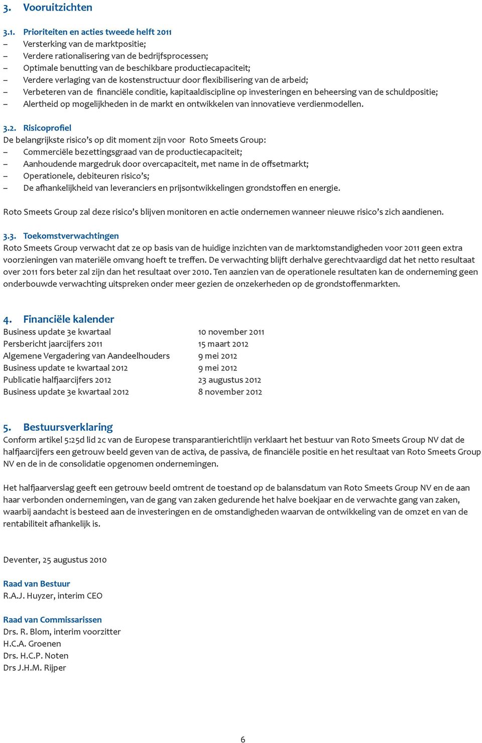 verlaging van de kostenstructuur door flexibilisering van de arbeid; Verbeteren van de financiële conditie, kapitaaldiscipline op investeringen en beheersing van de schuldpositie; Alertheid op