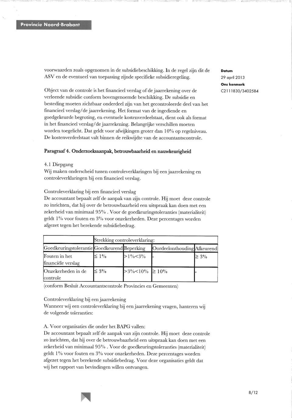 De subsidie en besteding moeten zichtbaar onderdeel zijn van het gecontroleerde deel van het financieel verslag/de jaarrekening.