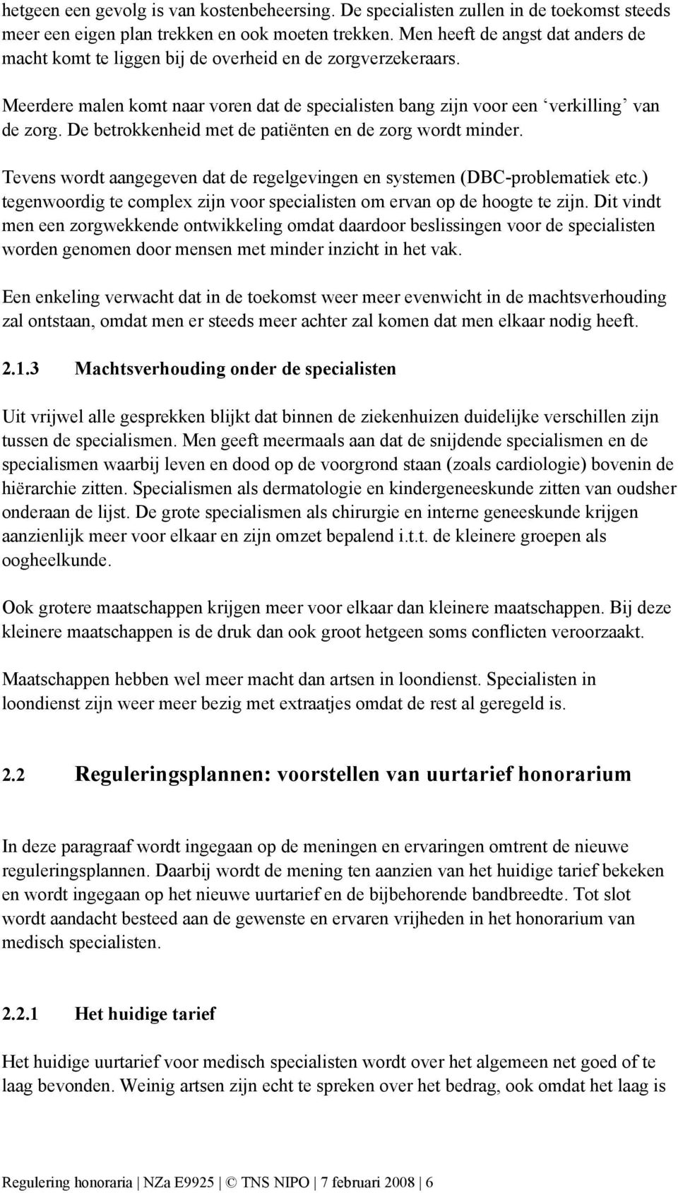 De betrokkenheid met de patiënten en de zorg wordt minder. Tevens wordt aangegeven dat de regelgevingen en systemen (DBC-problematiek etc.