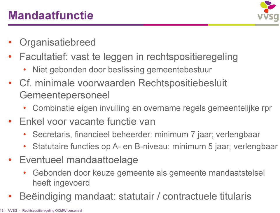 functie van Secretaris, financieel beheerder: minimum 7 jaar; verlengbaar Statutaire functies op A- en B-niveau: minimum 5 jaar; verlengbaar