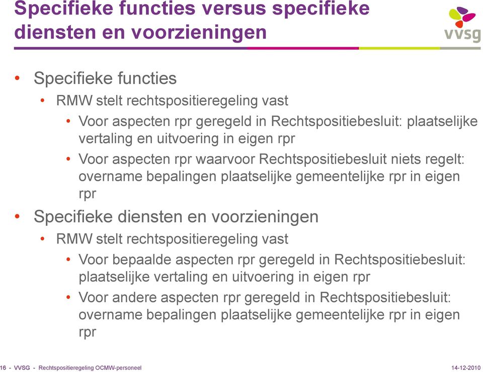 gemeentelijke rpr in eigen rpr Specifieke diensten en voorzieningen RMW stelt rechtspositieregeling vast Voor bepaalde aspecten rpr geregeld in Rechtspositiebesluit: