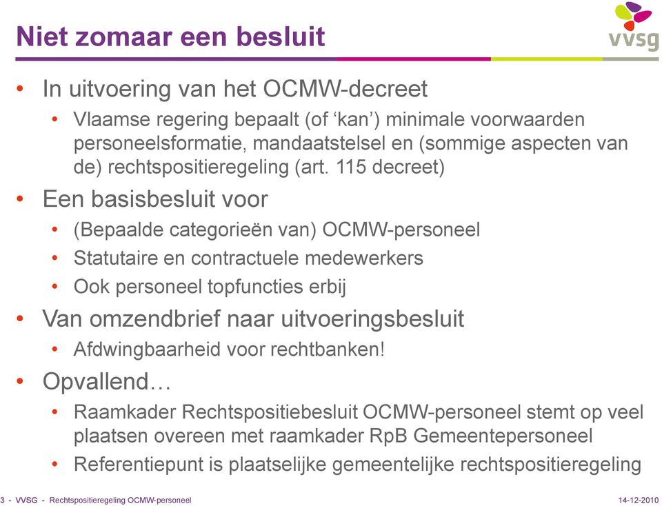 115 decreet) Een basisbesluit voor (Bepaalde categorieën van) OCMW-personeel Statutaire en contractuele medewerkers Ook personeel topfuncties erbij Van