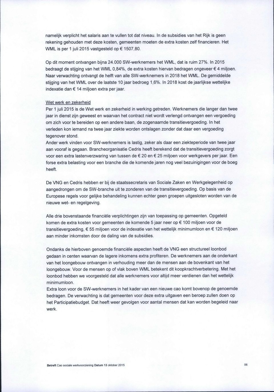 In 2015 bedraagt de stijging van het WML 0,84 o 7o, de extra kosten hiervan bedragen ongeveer C 4 miljoen. Naar verwachting ontvangt de helft van alle SW-werknemers in 2018 het WML.