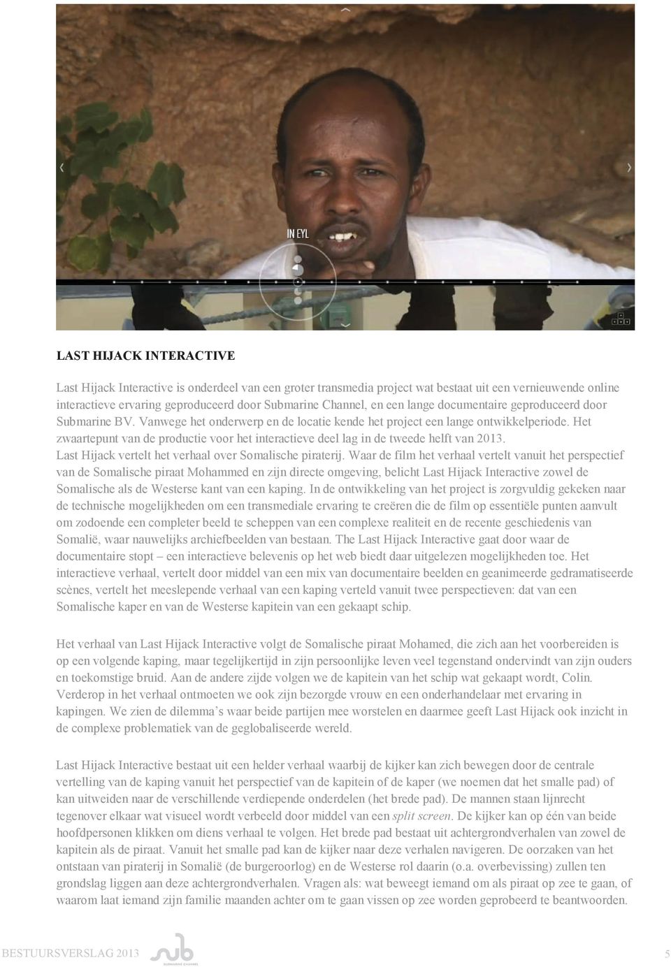 Het zwaartepunt van de productie voor het interactieve deel lag in de tweede helft van 2013. Last Hijack vertelt het verhaal over Somalische piraterij.