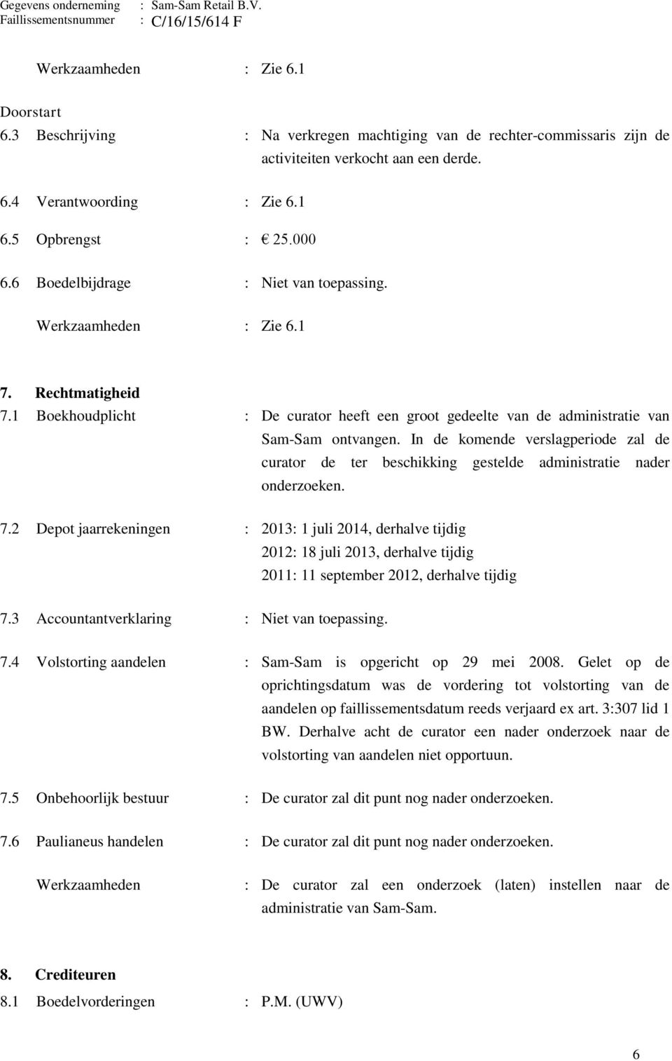 In de komende verslagperiode zal de curator de ter beschikking gestelde administratie nader onderzoeken. 7.