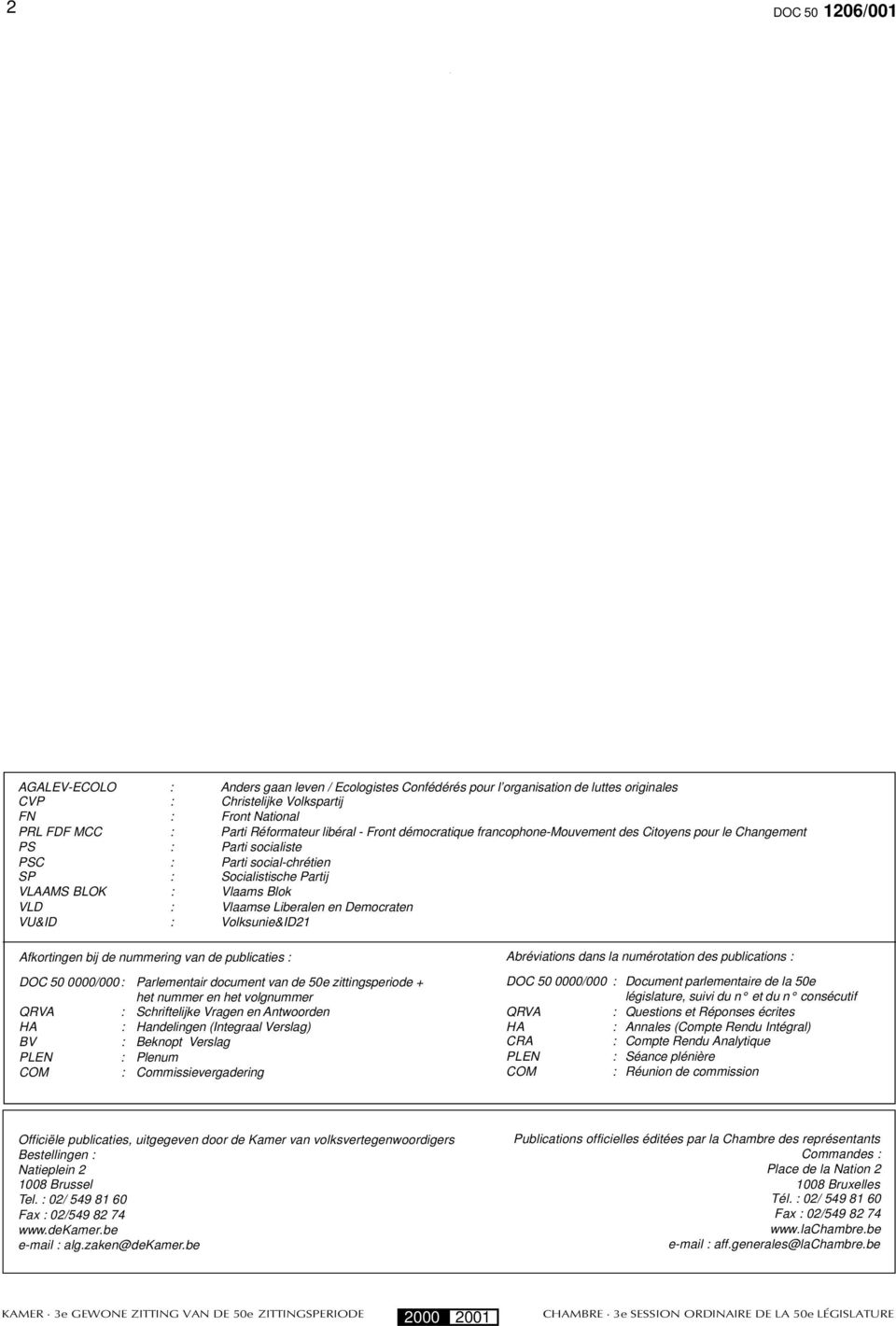 Liberalen en Democraten VU&ID : Volksunie&ID21 Afkortingen bij de nummering van de publicaties : DOC 50 0000/000 : Parlementair document van de 50e zittingsperiode + het nummer en het volgnummer QRVA