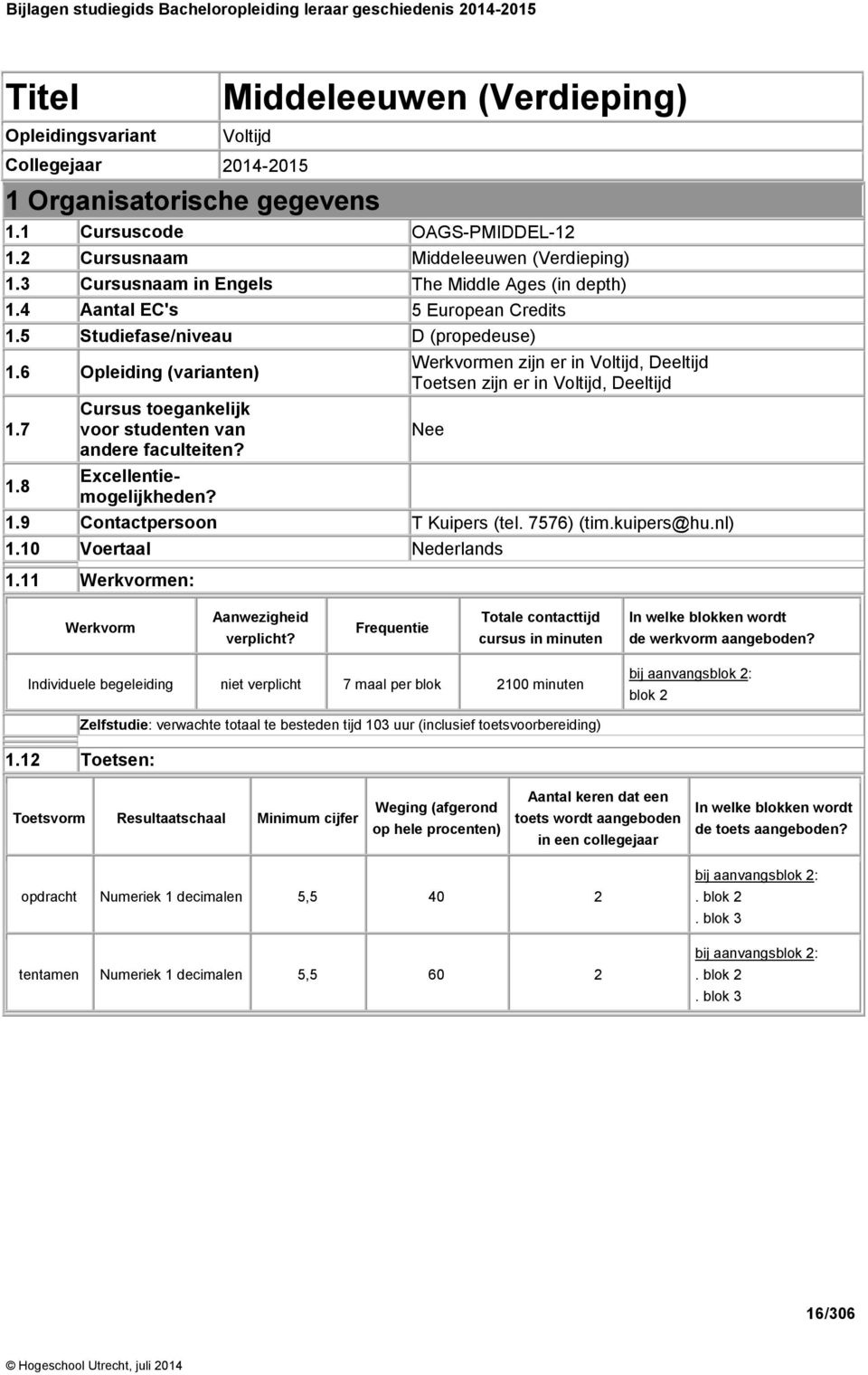 8 Cursus toegankelijk voor studenten van andere faculteiten? Excellentiemogelijkheden? Werkvormen zijn er in Voltijd, Deeltijd Toetsen zijn er in Voltijd, Deeltijd 1.9 Contactpersoon T Kuipers (tel.