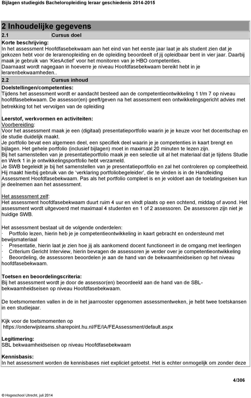 of jij opleidbaar bent in vier jaar. Daarbij maak je gebruik van KiesActief voor het monitoren van je HBO competenties.