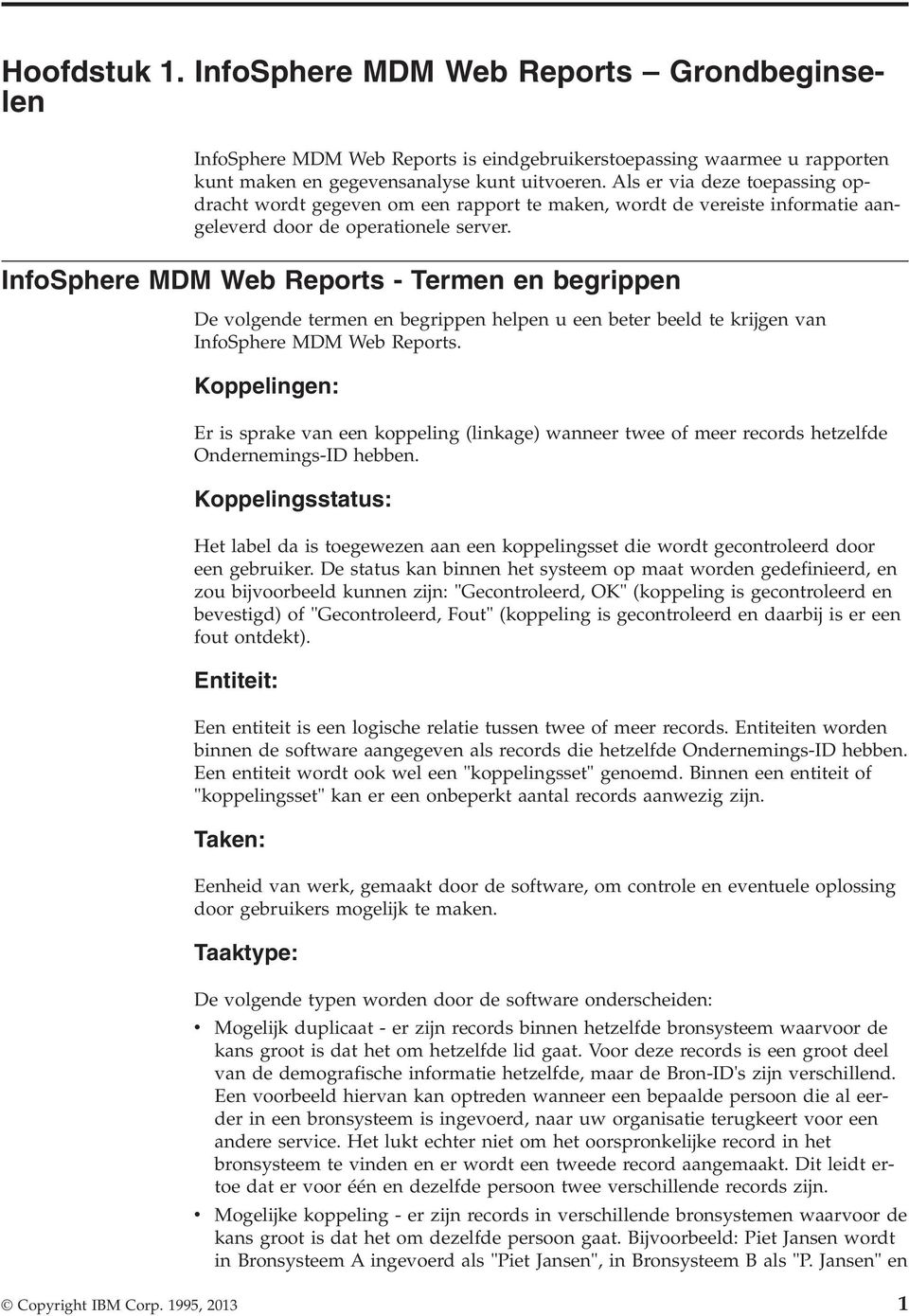 InfoSphere MDM Web Reports - Termen en begrippen De olgende termen en begrippen helpen u een beter beeld te krijgen an InfoSphere MDM Web Reports.