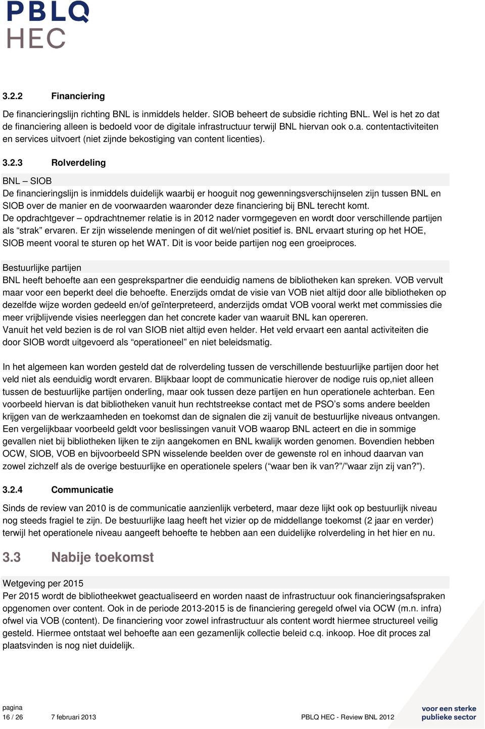 3.2.3 Rolverdeling BNL SIOB De financieringslijn is inmiddels duidelijk waarbij er hooguit nog gewenningsverschijnselen zijn tussen BNL en SIOB over de manier en de voorwaarden waaronder deze