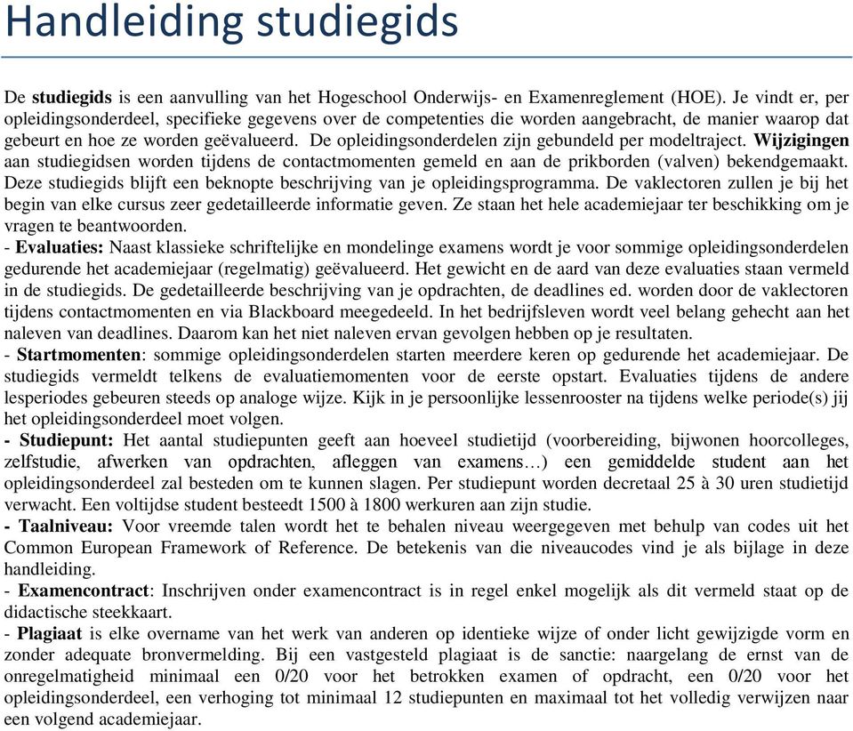 De opleidingsonderdelen zijn gebundeld per modeltraject. Wijzigingen aan studiegidsen worden tijdens de contactmomenten gemeld en aan de prikborden (valven) bekendgemaakt.