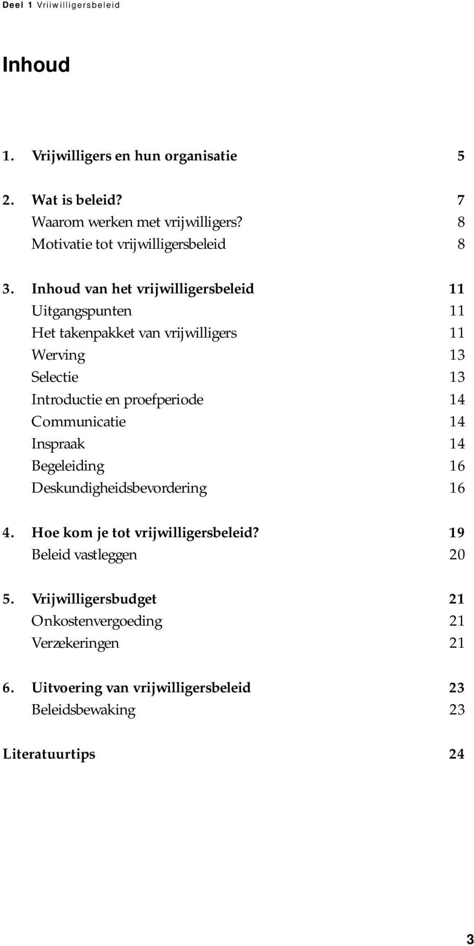 Inhoud van het vrijwilligersbeleid 11 Uitgangspunten 11 Het takenpakket van vrijwilligers 11 Werving 13 Selectie 13 Introductie en proefperiode 14