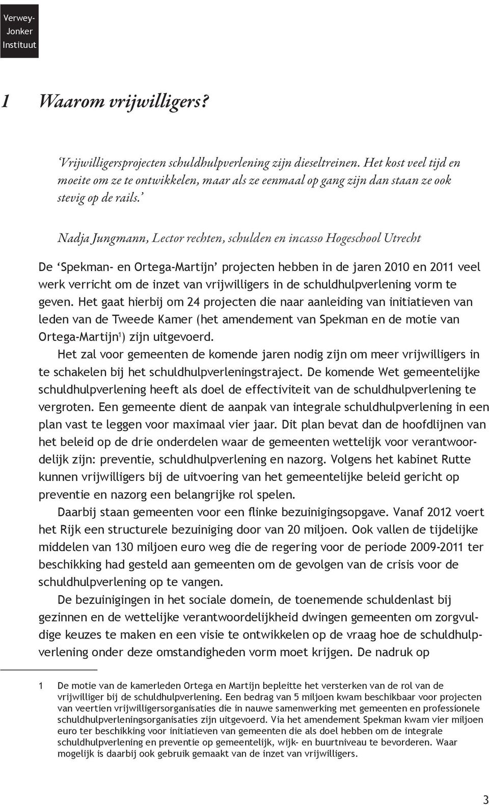 Nadja Jungmann, Lector rechten, schulden en incasso Hogeschool Utrecht De Spekman- en Ortega-Martijn projecten hebben in de jaren 2010 en 2011 veel werk verricht om de inzet van vrijwilligers in de