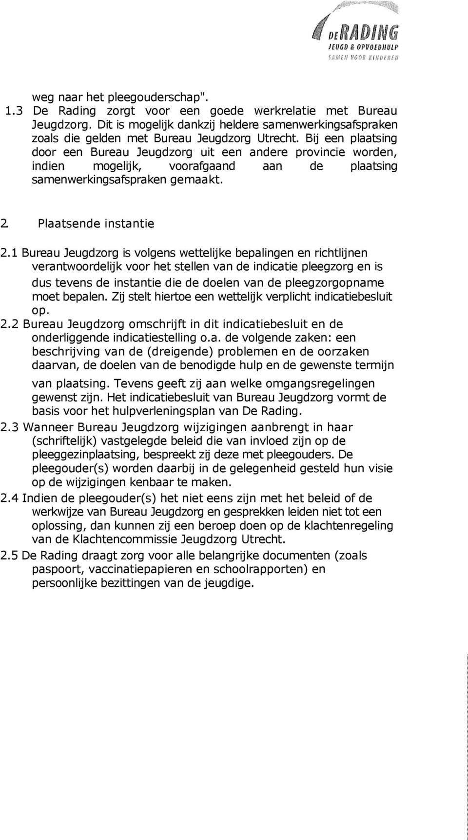 Bij een plaatsing door een Bureau Jeugdzorg uit een andere provincie worden, indien mogelijk, voorafgaand aan de plaatsing samenwerkingsafspraken gemaakt. 2. Plaatsende instantie 2.