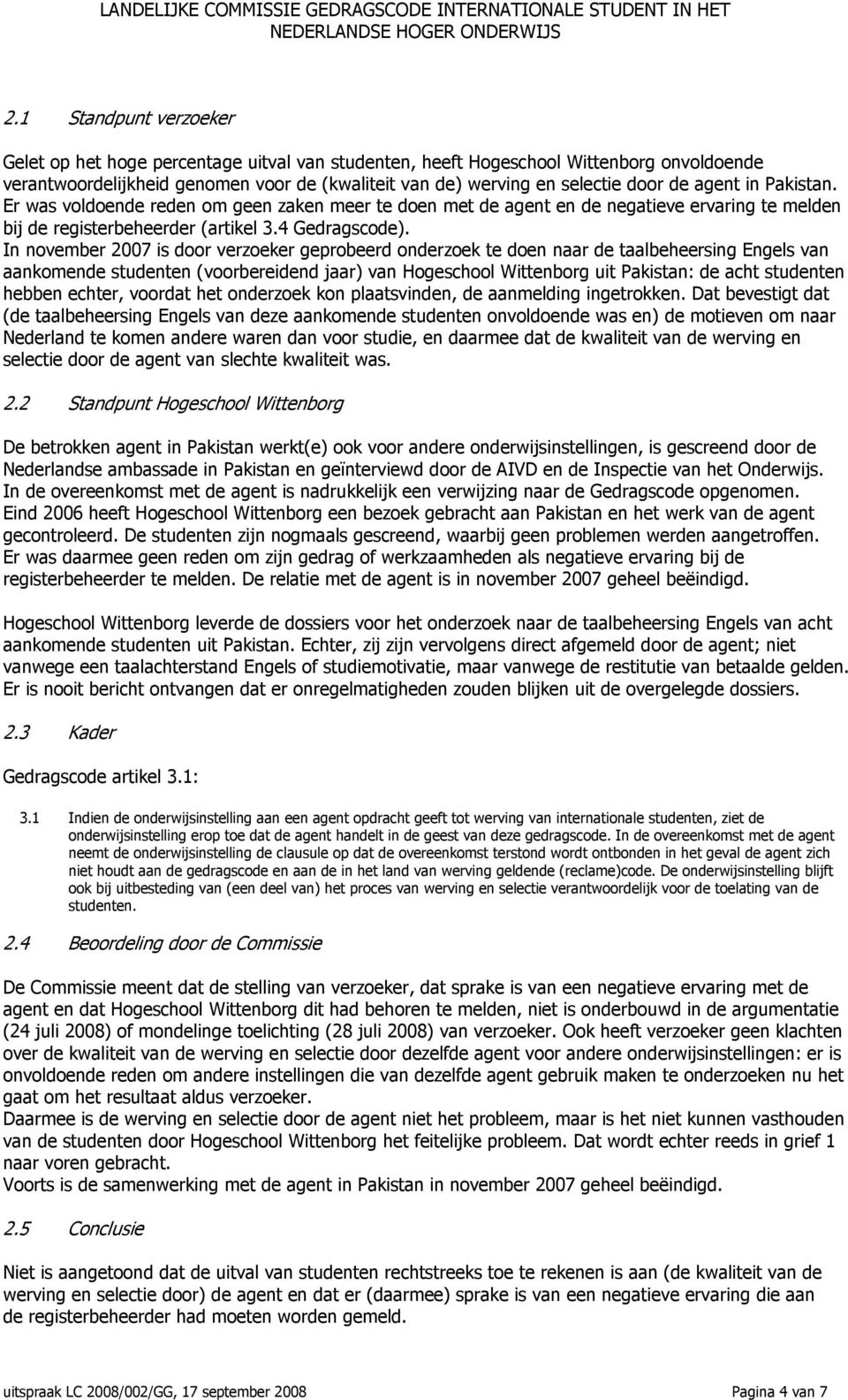 In november 2007 is door verzoeker geprobeerd onderzoek te doen naar de taalbeheersing Engels van aankomende studenten (voorbereidend jaar) van Hogeschool Wittenborg uit Pakistan: de acht studenten