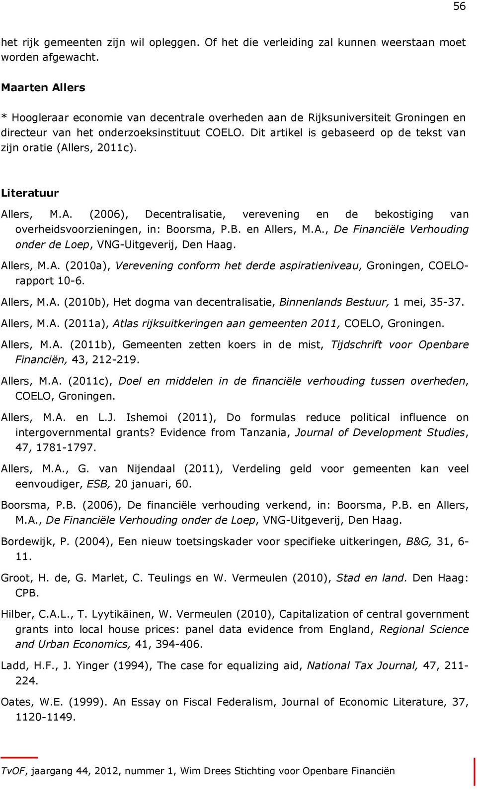 Dit artikel is gebaseerd op de tekst van zijn oratie (Allers, 2011c). Literatuur Allers, M.A. (2006), Decentralisatie, verevening en de bekostiging van overheidsvoorzieningen, in: Boorsma, P.B. en Allers, M.