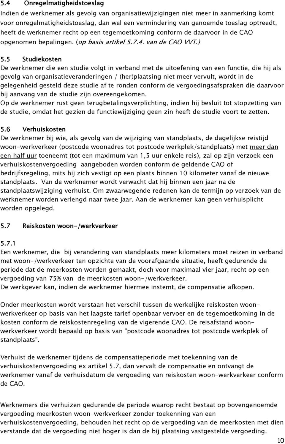 5 Studiekosten De werknemer die een studie volgt in verband met de uitoefening van een functie, die hij als gevolg van organisatieveranderingen / (her)plaatsing niet meer vervult, wordt in de