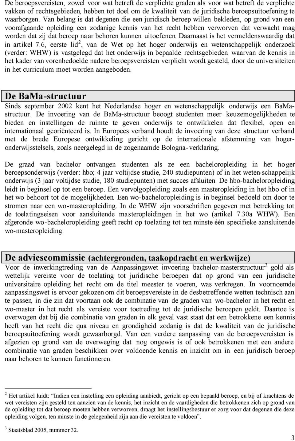 Van belang is dat degenen die een juridisch beroep willen bekleden, op grond van een voorafgaande opleiding een zodanige kennis van het recht hebben verworven dat verwacht mag worden dat zij dat