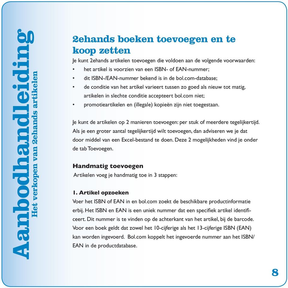 com niet; promotieartikelen en (illegale) kopieën zijn niet toegestaan. Je kunt de artikelen op 2 manieren toevoegen: per stuk of meerdere tegelijkertijd.