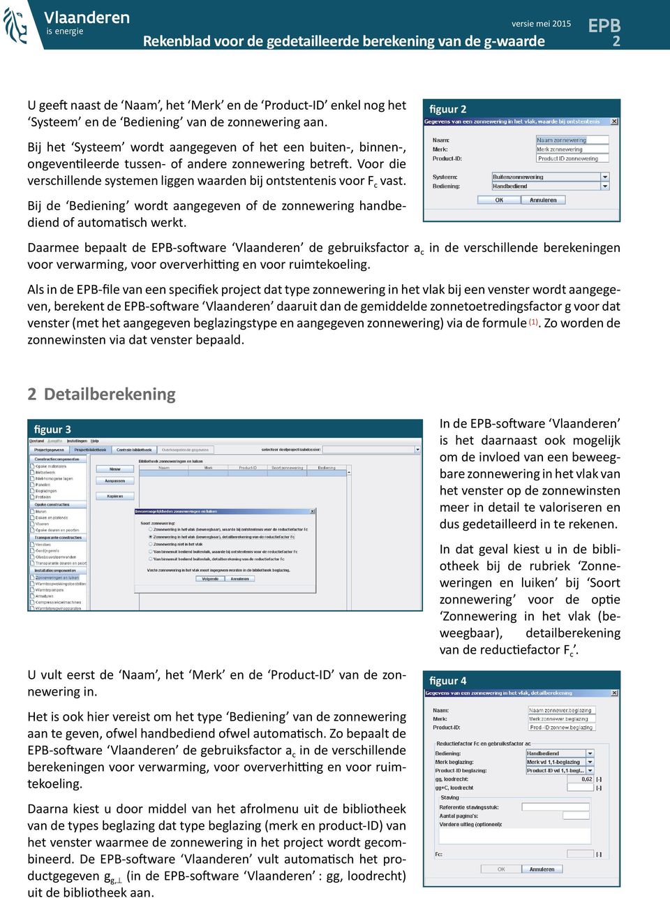 Bij de Bediening wordt aangegeven of de zonnewering handbediend of automatisch werkt.