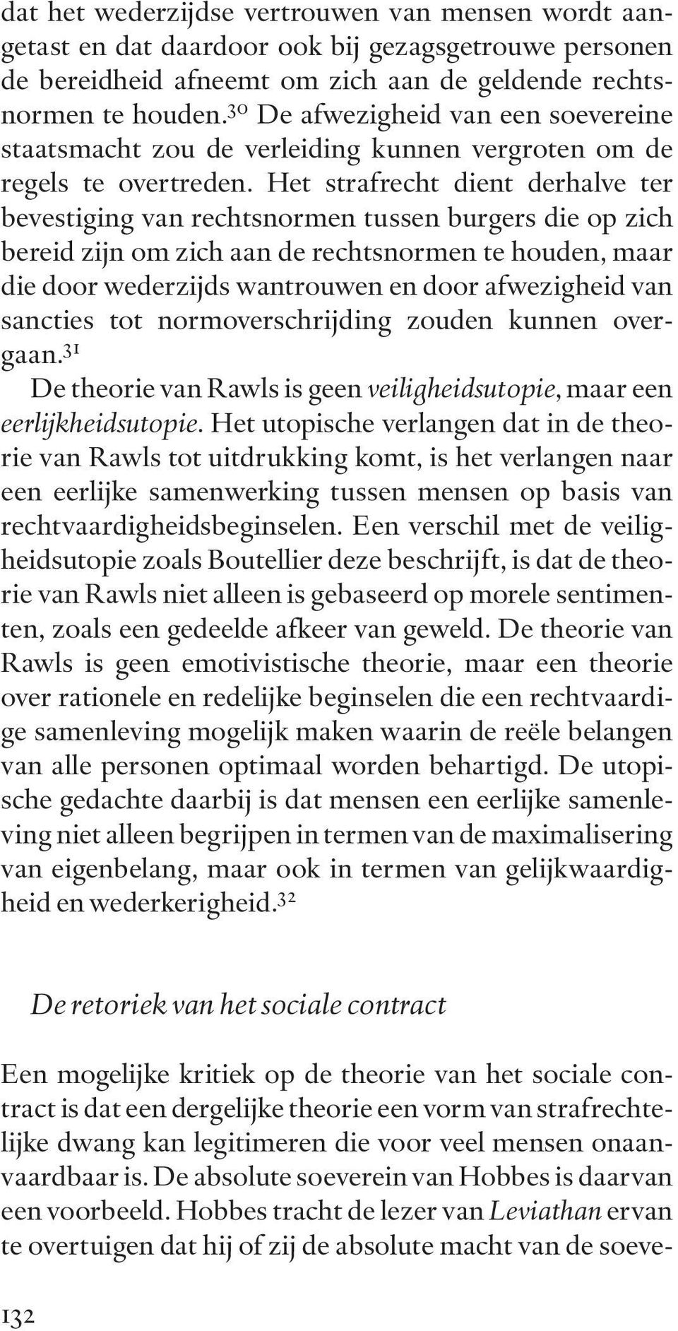 Het strafrecht dient derhalve ter bevestiging van rechtsnormen tussen burgers die op zich bereid zijn om zich aan de rechtsnormen te houden, maar die door wederzijds wantrouwen en door afwezigheid