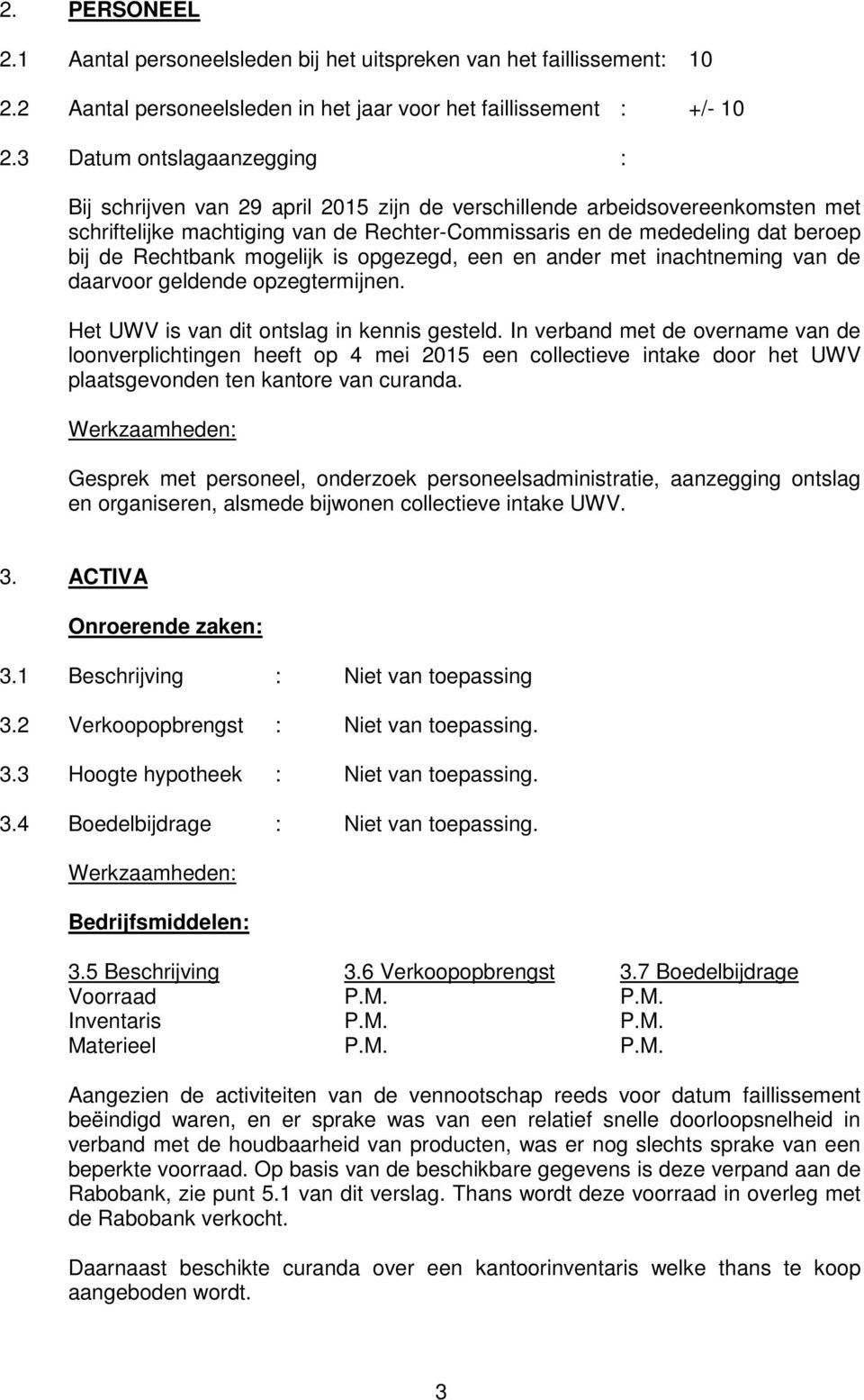 Rechtbank mogelijk is opgezegd, een en ander met inachtneming van de daarvoor geldende opzegtermijnen. Het UWV is van dit ontslag in kennis gesteld.