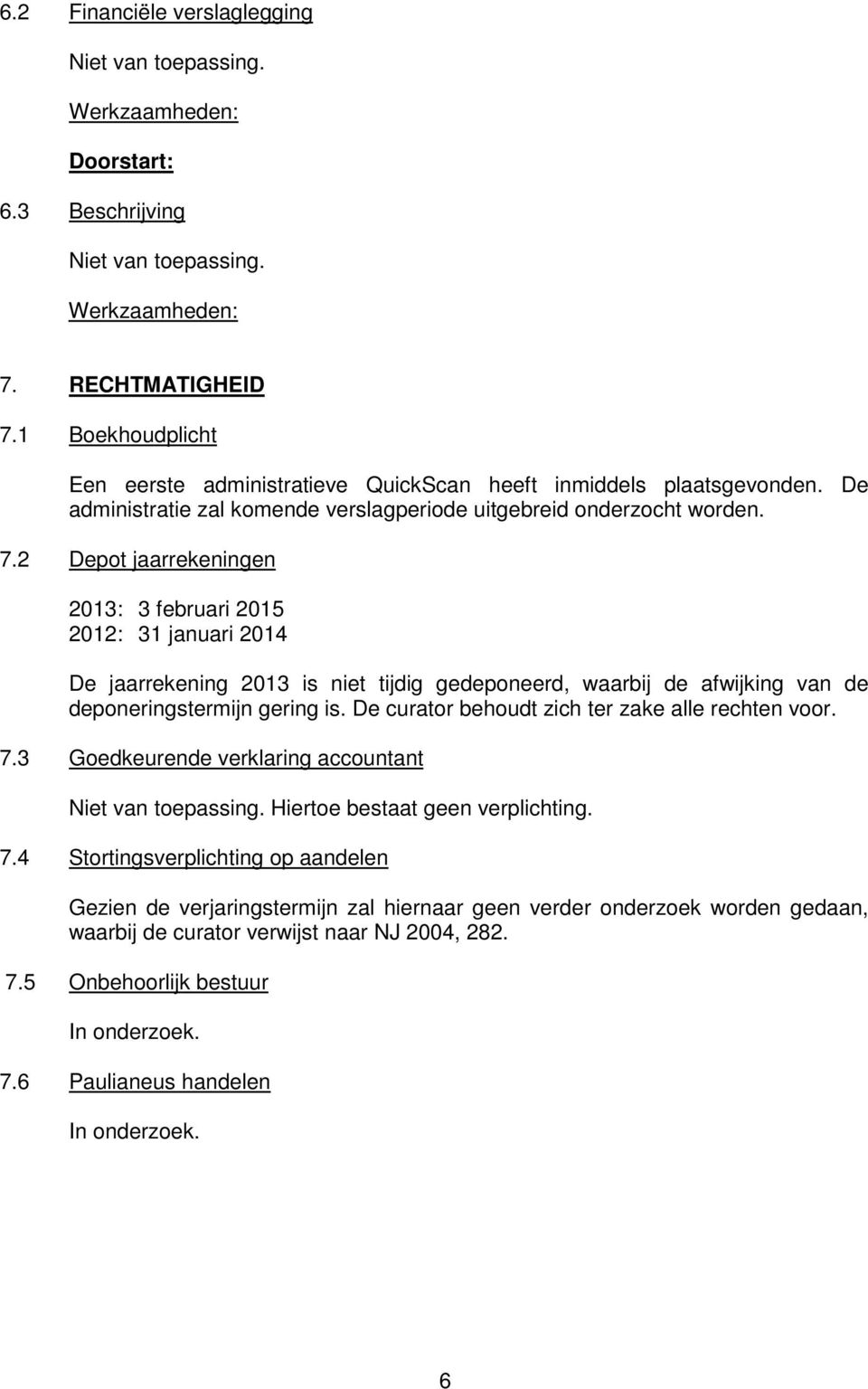 2 Depot jaarrekeningen 2013: 3 februari 2015 2012: 31 januari 2014 De jaarrekening 2013 is niet tijdig gedeponeerd, waarbij de afwijking van de deponeringstermijn gering is.