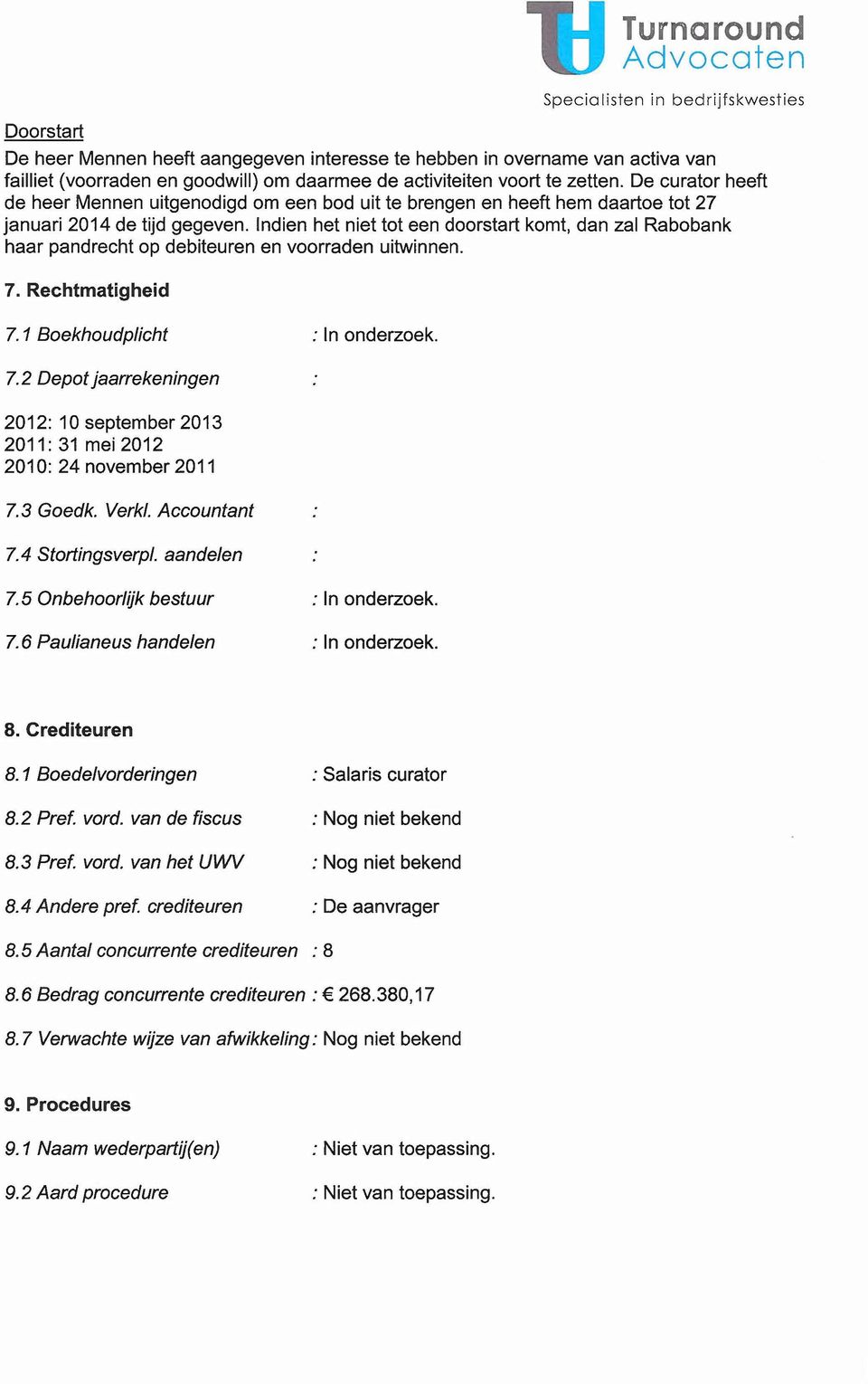 Indien het niet tot een doorstart komt, dan zal Rabobank haar pandrecht op debiteuren en voorraden uitwinnen. 7.