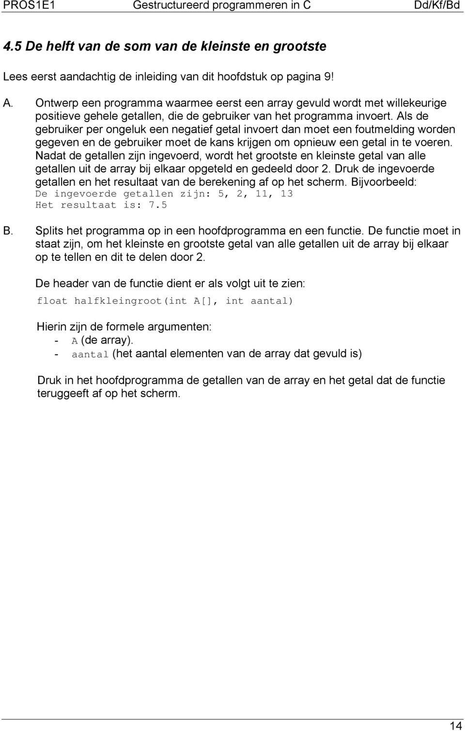 Als de gebruiker per ongeluk een negatief getal invoert dan moet een foutmelding worden gegeven en de gebruiker moet de kans krijgen om opnieuw een getal in te voeren.