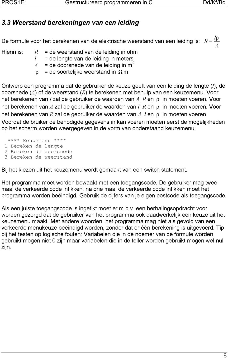 (A) of de weerstand (R) te berekenen met behulp van een keuzemenu. Voor het berekenen van l zal de gebruiker de waarden van A, R en ρ in moeten voeren.