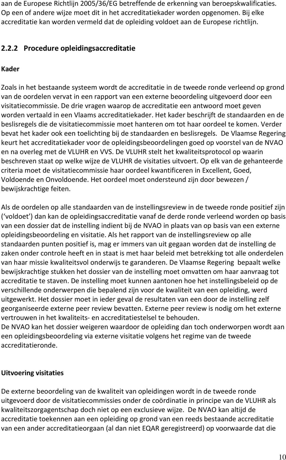 2.2 Procedure opleidingsaccreditatie Kader Zoals in het bestaande systeem wordt de accreditatie in de tweede ronde verleend op grond van de oordelen vervat in een rapport van een externe beoordeling