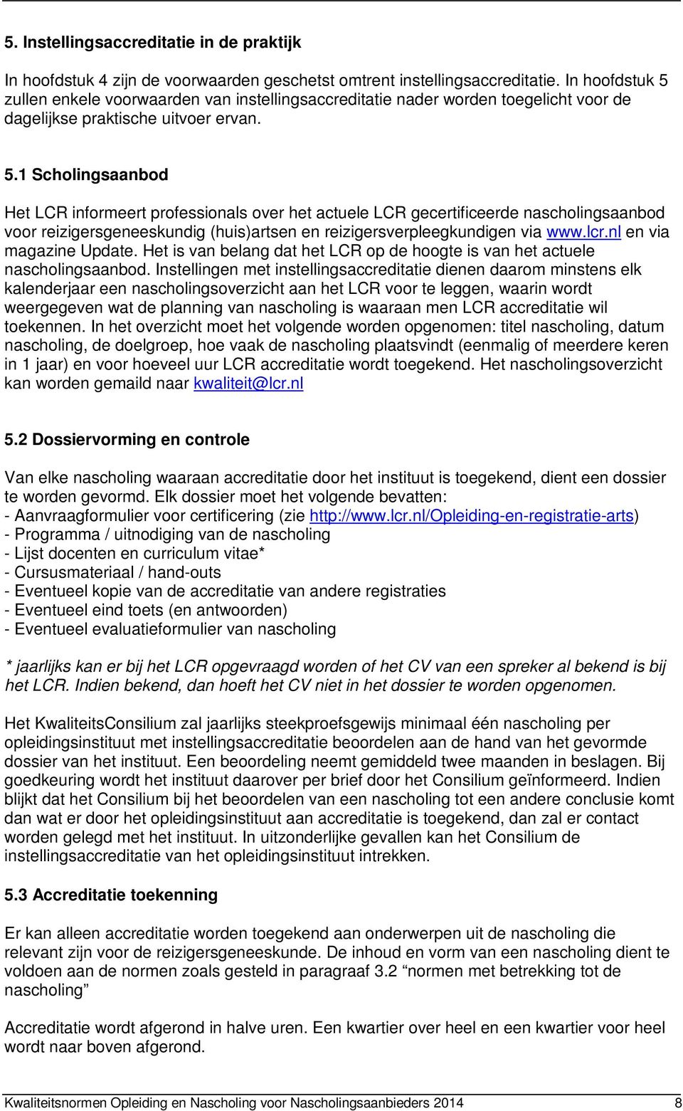 lcr.nl en via magazine Update. Het is van belang dat het LCR op de hoogte is van het actuele nascholingsaanbod.