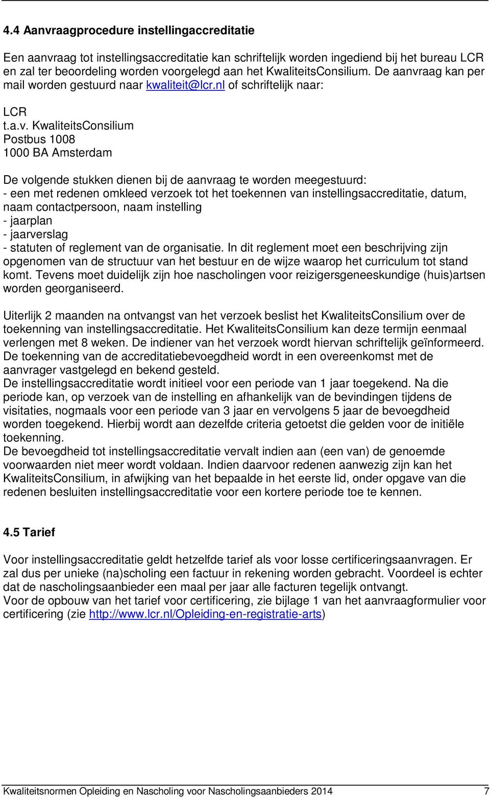aag kan per mail worden gestuurd naar kwaliteit@lcr.nl of schriftelijk naar: LCR t.a.v.
