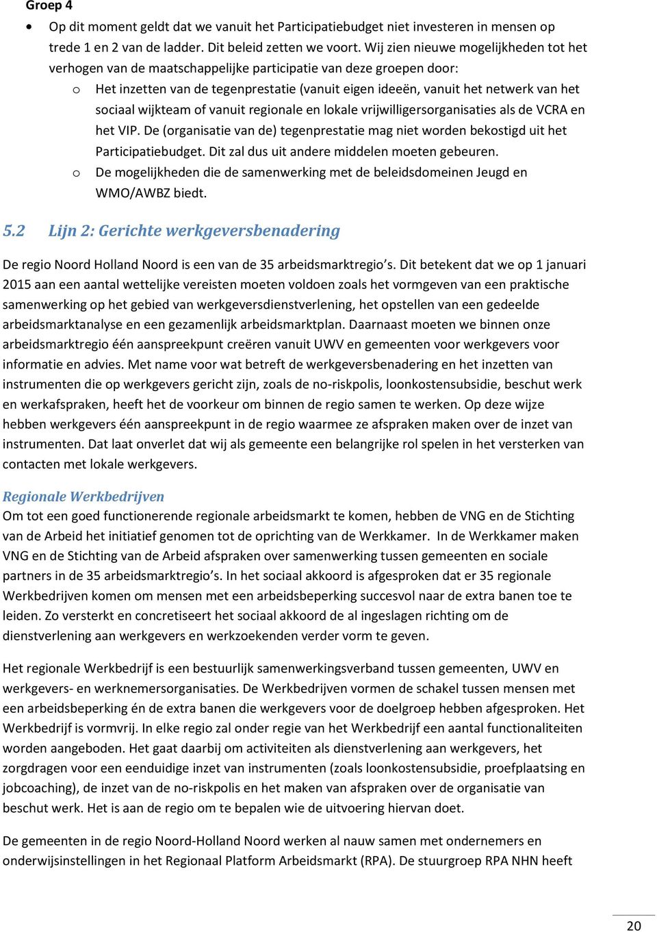 sociaal wijkteam of vanuit regionale en lokale vrijwilligersorganisaties als de VCRA en het VIP. De (organisatie van de) tegenprestatie mag niet worden bekostigd uit het Participatiebudget.