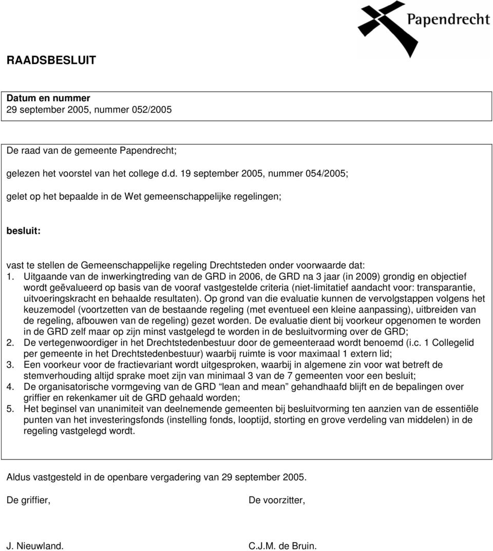 Uitgaande van de inwerkingtreding van de GRD in 2006, de GRD na 3 jaar (in 2009) grondig en objectief wordt geëvalueerd op basis van de vooraf vastgestelde criteria (niet-limitatief aandacht voor: