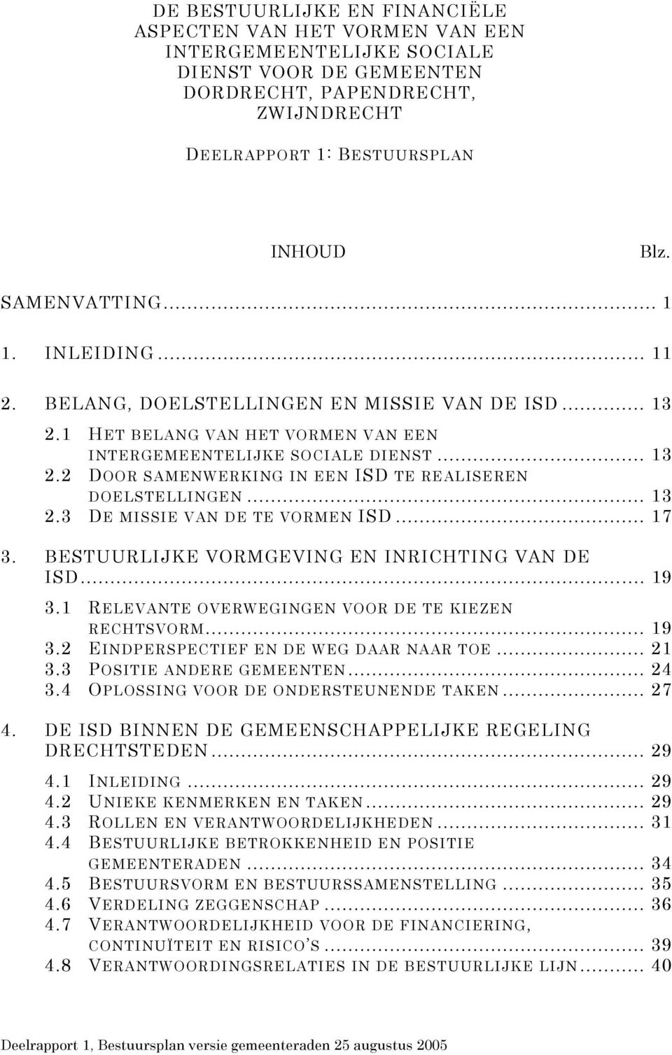 .. 13 2.3 DE MISSIE VAN DE TE VORMEN ISD... 17 3. BESTUURLIJKE VORMGEVING EN INRICHTING VAN DE ISD... 19 3.1 RELEVANTE OVERWEGINGEN VOOR DE TE KIEZEN RECHTSVORM... 19 3.2 EINDPERSPECTIEF EN DE WEG DAAR NAAR TOE.