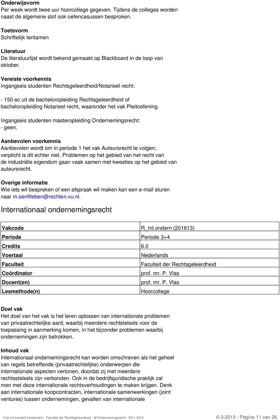 Vereiste voorkennis Ingangseis studenten Rechtsgeleerdheid/Notarieel recht: - 150 ec uit de bacheloropleiding Rechtsgeleerdheid of bacheloropleiding Notarieel recht, waaronder het vak Pleitoefening.