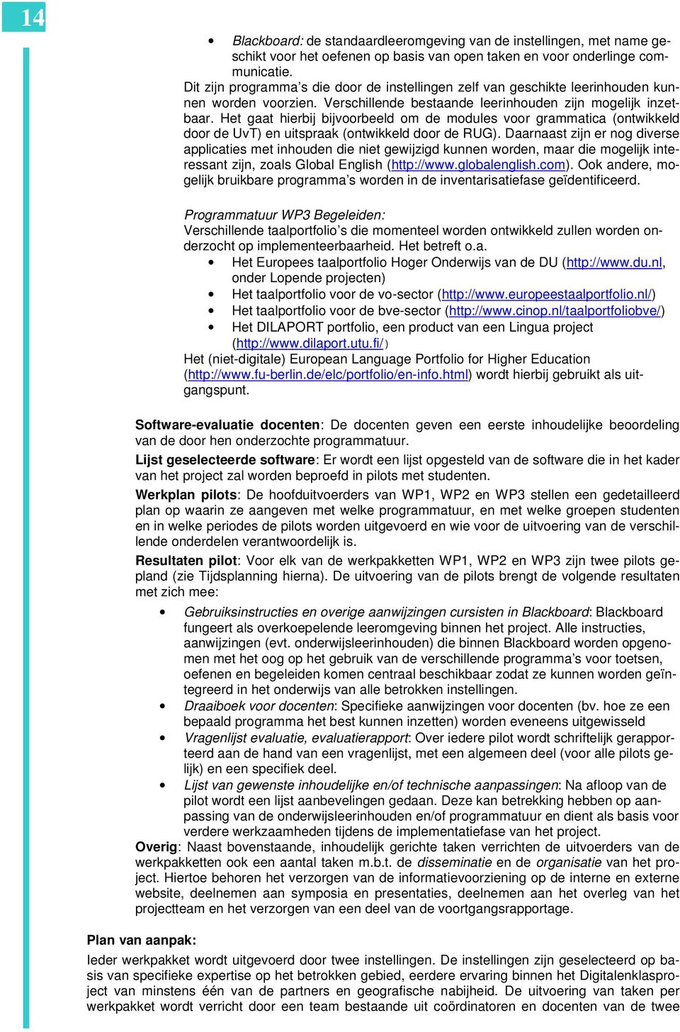 Het gaat hierbij bijvoorbeeld om de modules voor grammatica (ontwikkeld door de UvT) en uitspraak (ontwikkeld door de RUG).