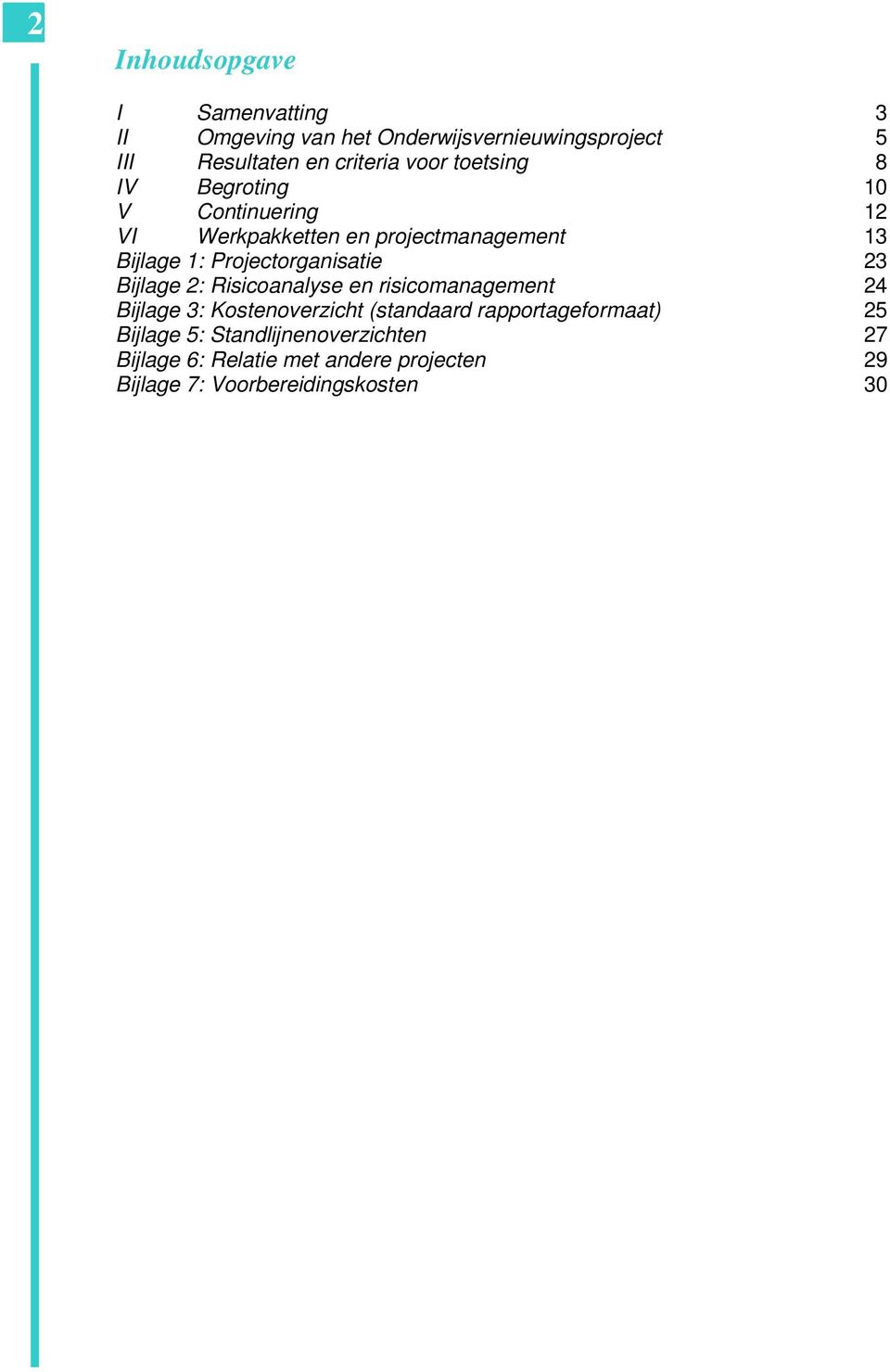 Projectorganisatie 23 Bijlage 2: Risicoanalyse en risicomanagement 24 Bijlage 3: Kostenoverzicht (standaard