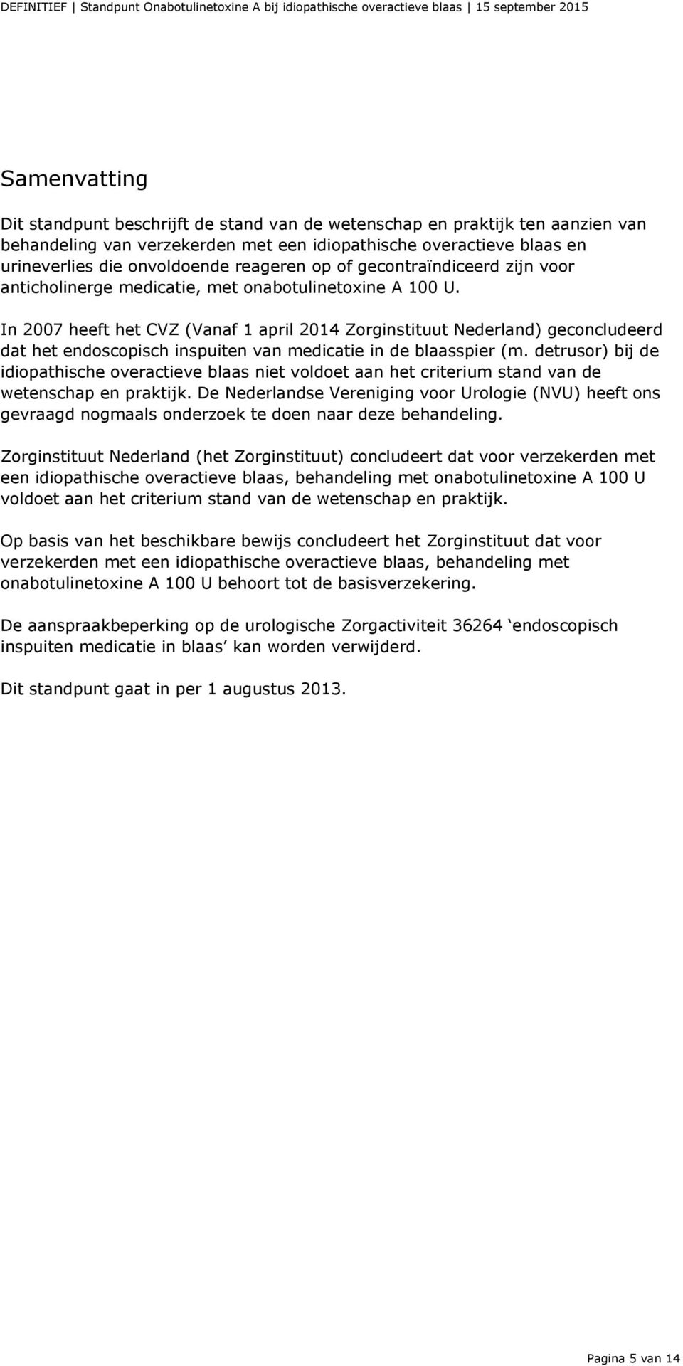 In 2007 heeft het CVZ (Vanaf 1 april 2014 Zorginstituut Nederland) geconcludeerd dat het endoscopisch inspuiten van medicatie in de blaasspier (m.