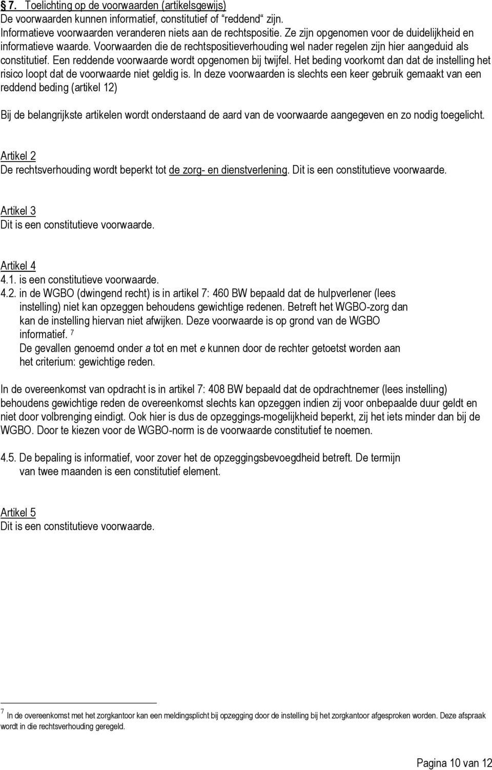 Een reddende voorwaarde wordt opgenomen bij twijfel. Het beding voorkomt dan dat de instelling het risico loopt dat de voorwaarde niet geldig is.