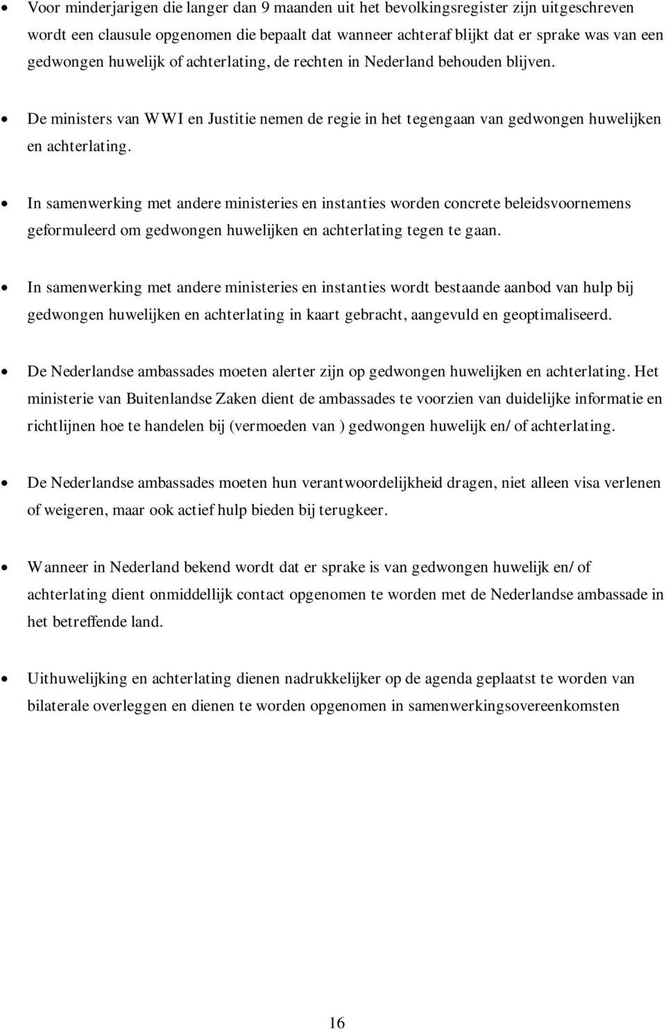 In samenwerking met andere ministeries en instanties worden concrete beleidsvoornemens geformuleerd om gedwongen huwelijken en achterlating tegen te gaan.