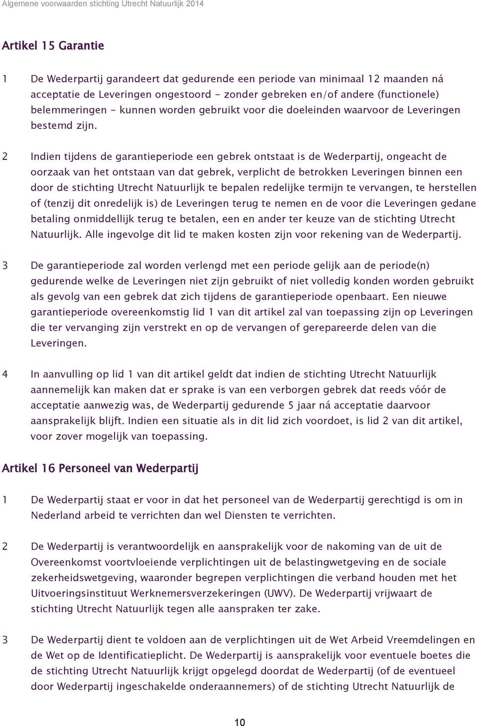 2 Indien tijdens de garantieperiode een gebrek ontstaat is de Wederpartij, ongeacht de oorzaak van het ontstaan van dat gebrek, verplicht de betrokken Leveringen binnen een door de stichting Utrecht