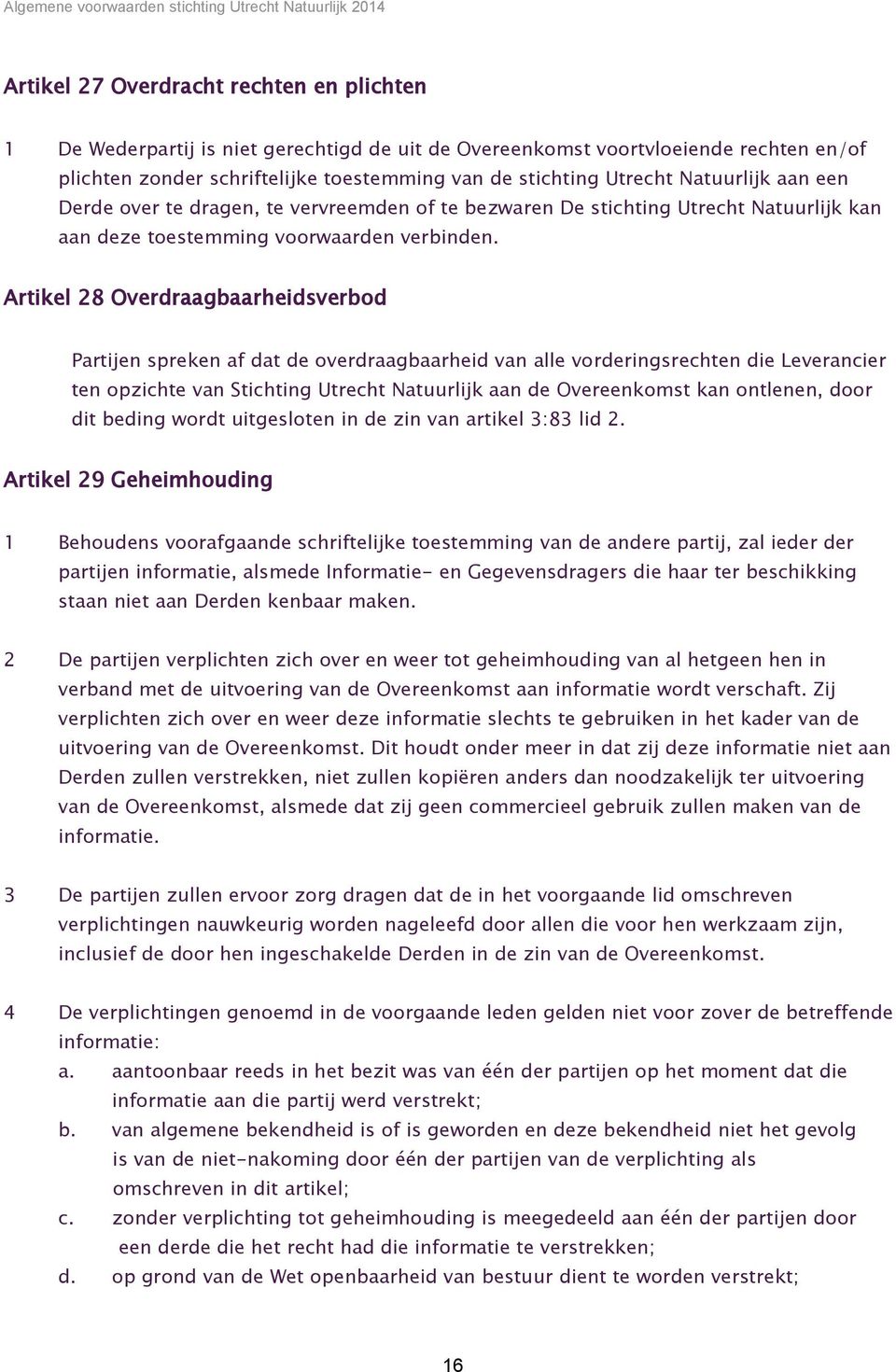 Artikel 28 Overdraagbaarheidsverbod Partijen spreken af dat de overdraagbaarheid van alle vorderingsrechten die Leverancier ten opzichte van Stichting Utrecht Natuurlijk aan de Overeenkomst kan