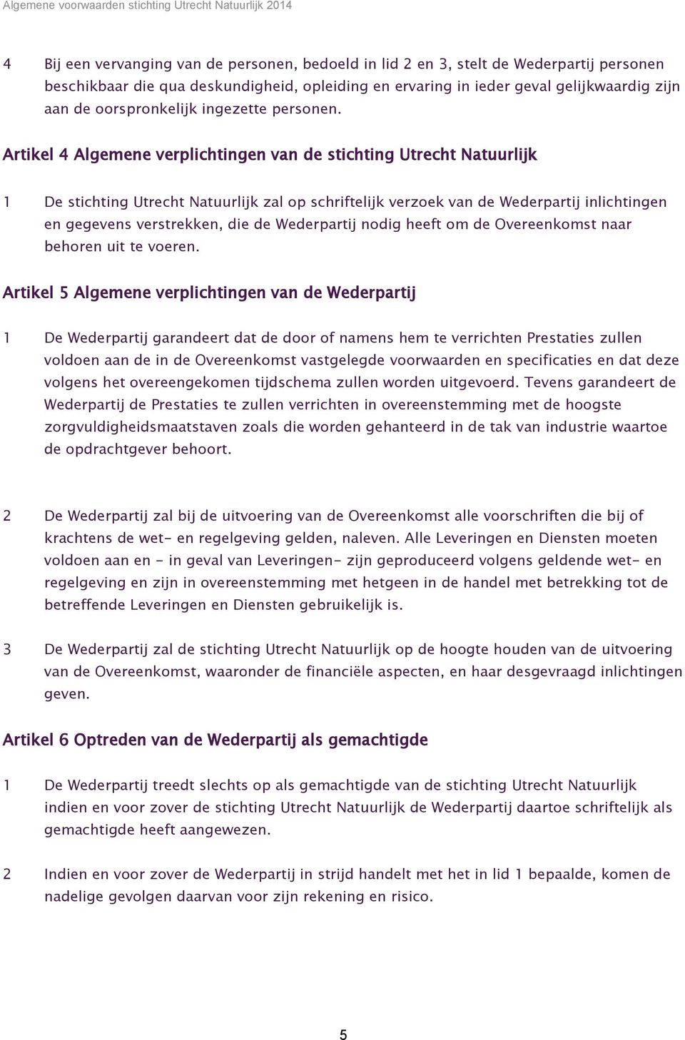 Artikel 4 Algemene verplichtingen van de stichting Utrecht Natuurlijk 1 De stichting Utrecht Natuurlijk zal op schriftelijk verzoek van de Wederpartij inlichtingen en gegevens verstrekken, die de