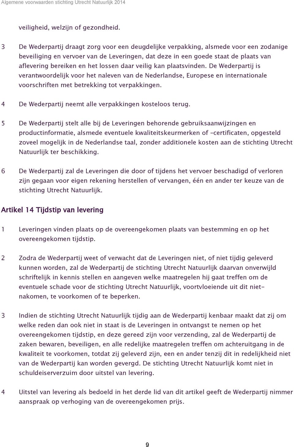 lossen daar veilig kan plaatsvinden. De Wederpartij is verantwoordelijk voor het naleven van de Nederlandse, Europese en internationale voorschriften met betrekking tot verpakkingen.