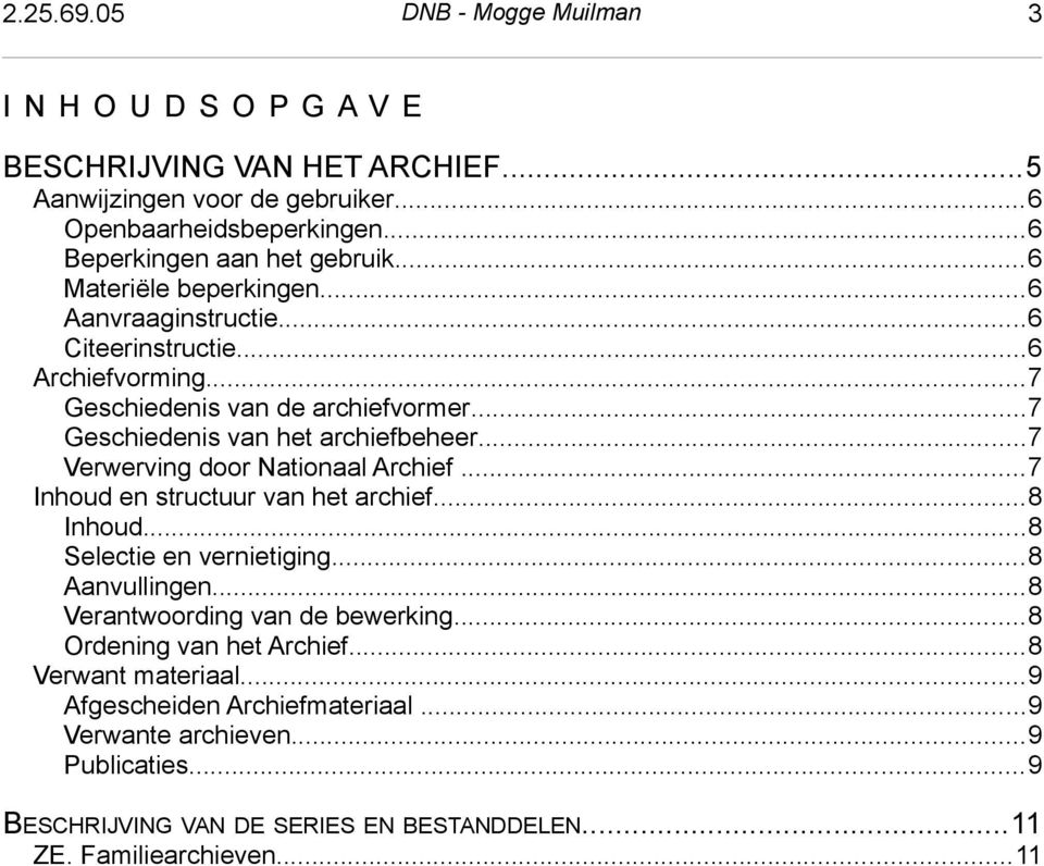 ..7 Geschiedenis van het archiefbeheer...7 Verwerving door Nationaal Archief...7 Inhoud en structuur van het archief...8 Inhoud...8 Selectie en vernietiging...8 Aanvullingen.